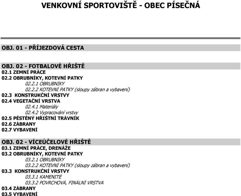 5 PĚSTĚNÝ HŘIŠTNÍ TRÁVNÍK 02.6 ZÁBRANY 02.7 VYBAVENÍ OBJ. 02 - VÍCEÚČELOVÉ HŘIŠTĚ 03.1 ZEMNÍ PRÁCE, DRENÁŽE 03.2 OBRUBNÍKY, KOTEVNÍ PATKY 03.2.1 OBRUBNÍKY 03.