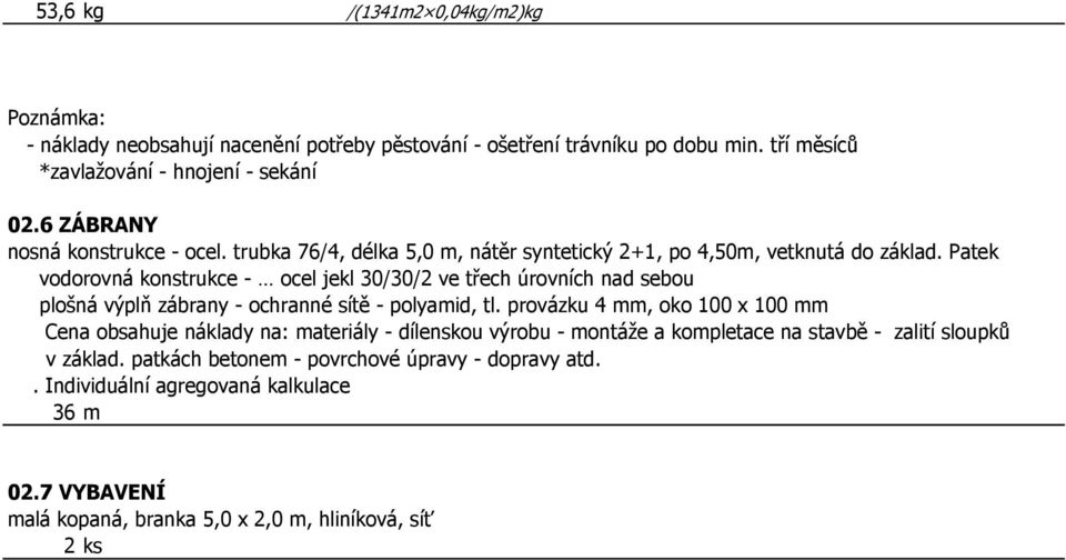 Patek vodorovná konstrukce - ocel jekl 30/30/2 ve třech úrovních nad sebou plošná výplň zábrany - ochranné sítě - polyamid, tl.