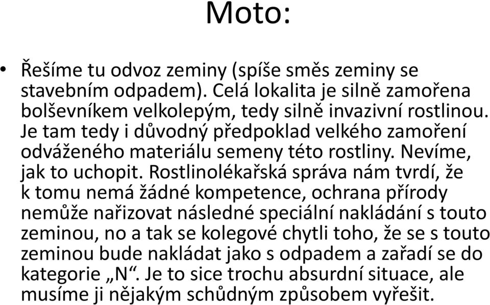 Je tam tedy i důvodný předpoklad velkého zamoření odváženého materiálu semeny této rostliny. Nevíme, jak to uchopit.