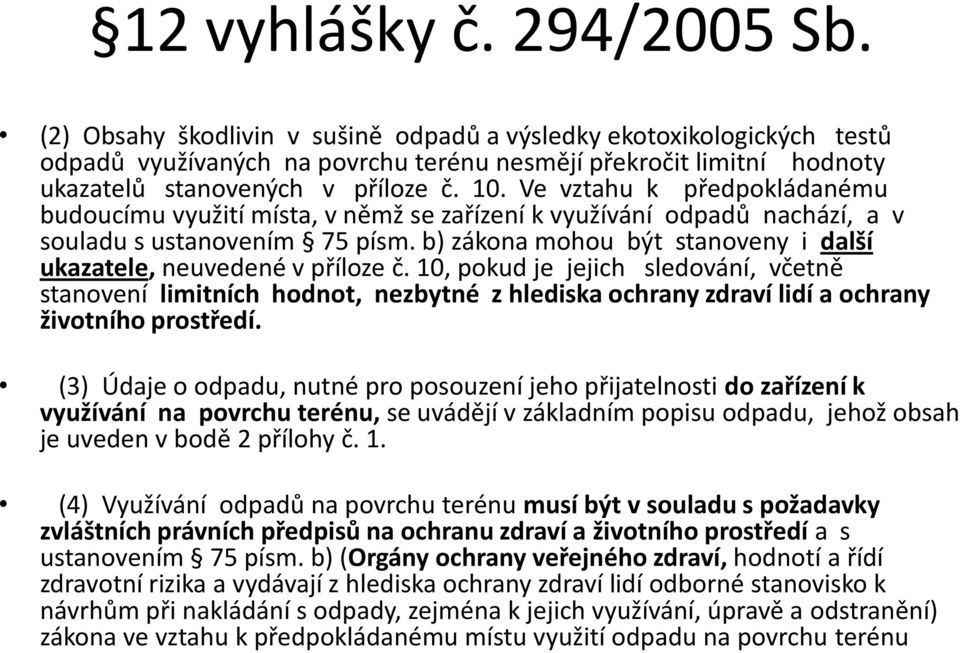 Ve vztahu k předpokládanému budoucímu využití místa, v němž se zařízení k využívání odpadů nachází, a v souladu s ustanovením 75 písm.