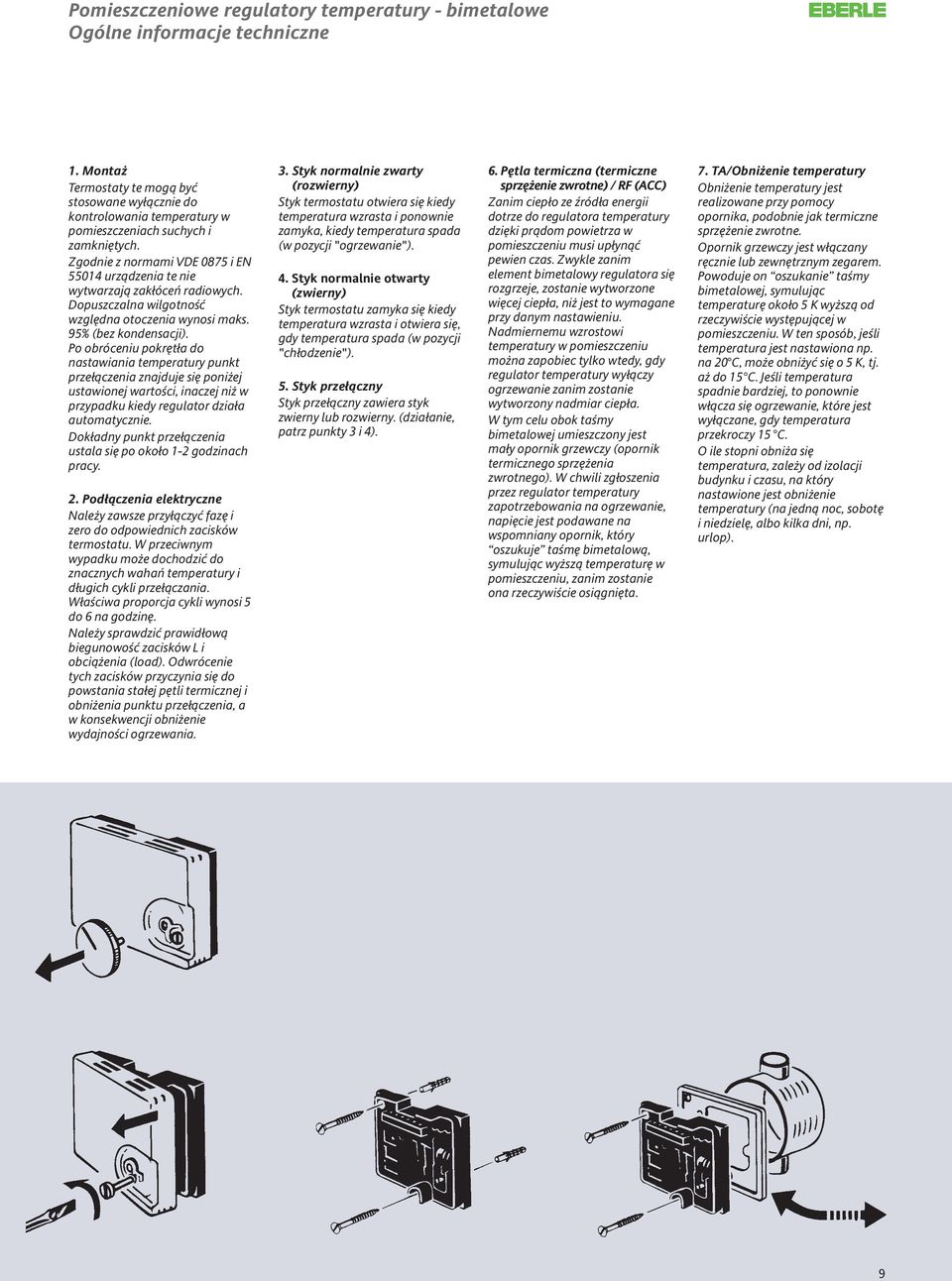Zgodnie z normami VDE 0875 i EN 55014 urządzenia te nie wytwarzają zakłóceń radiowych. Dopuszczalna wilgotność względna otoczenia wynosi maks. 95% (bez kondensacji).