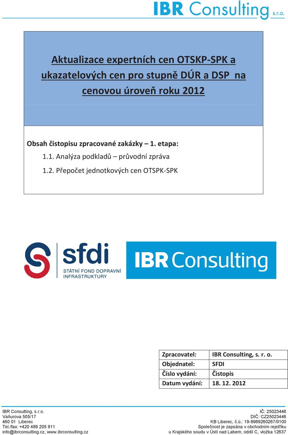 Objednatel: SFDI Číslo vydání: Čistopis Datum vydání: 18. 12. IBR Consulting, s.r.o. IČ: 25023446 Vaňurova 505/17 DIČ: CZ25023446 460 01 Liberec KB Liberec, č.