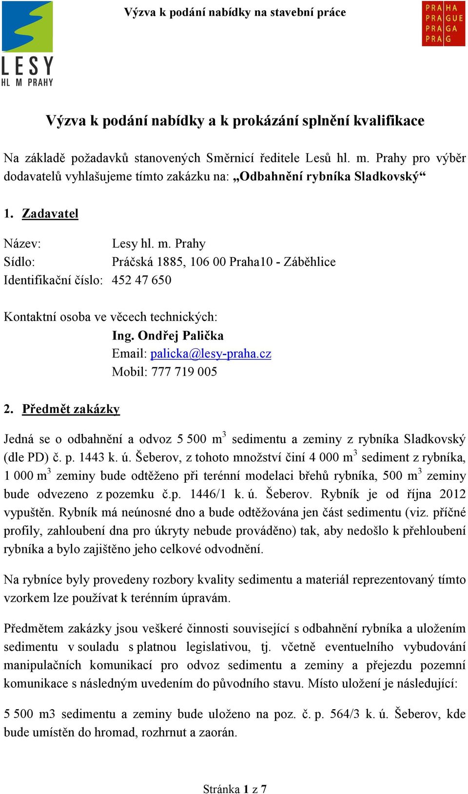 Prahy Sídlo: Práčská 1885, 106 00 Praha10 - Záběhlice Identifikační číslo: 452 47 650 Kontaktní osoba ve věcech technických: Ing. Ondřej Palička Email: palicka@lesy-praha.cz Mobil: 777 719 005 2.