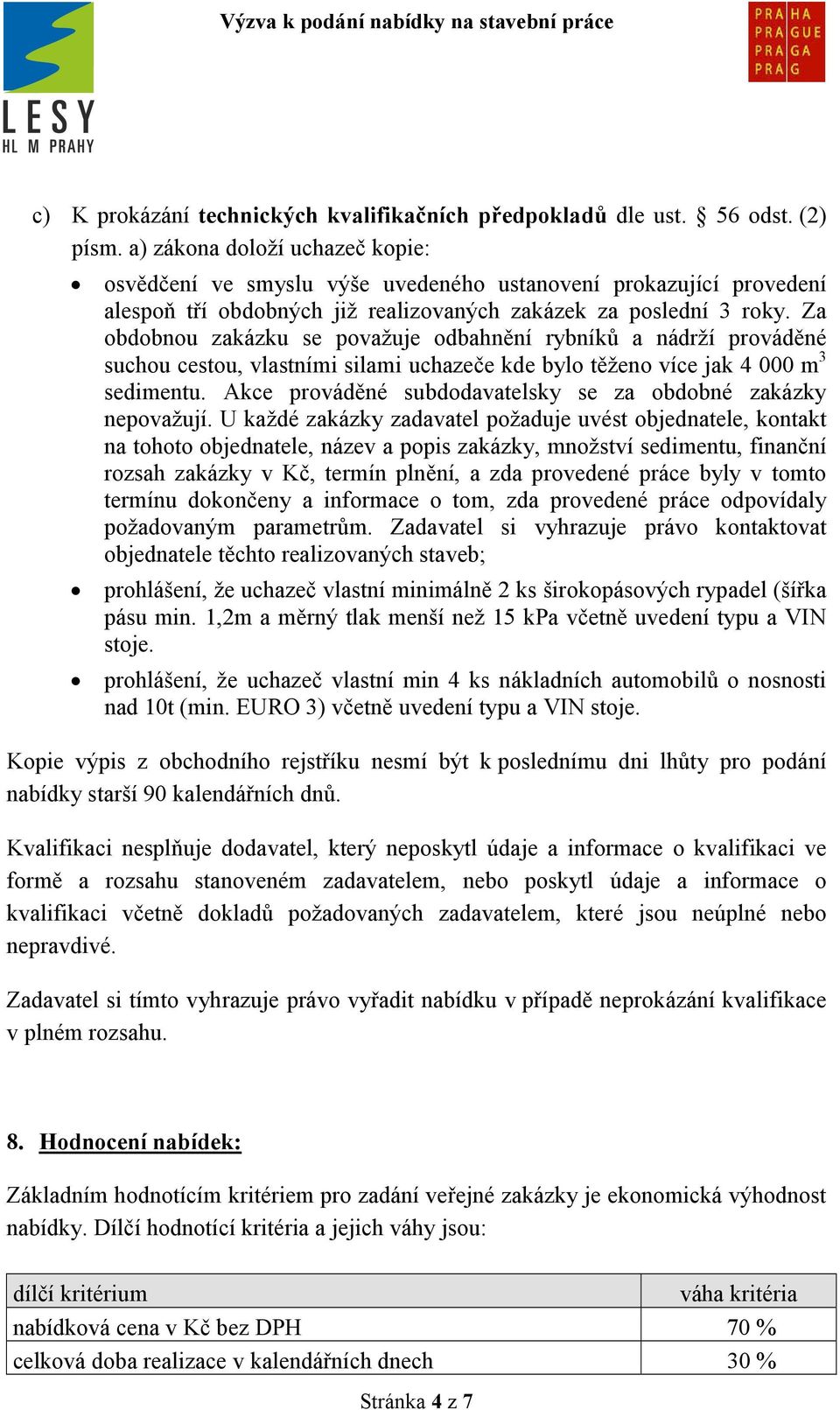 Za obdobnou zakázku se považuje odbahnění rybníků a nádrží prováděné suchou cestou, vlastními silami uchazeče kde bylo těženo více jak 4 000 m 3 sedimentu.