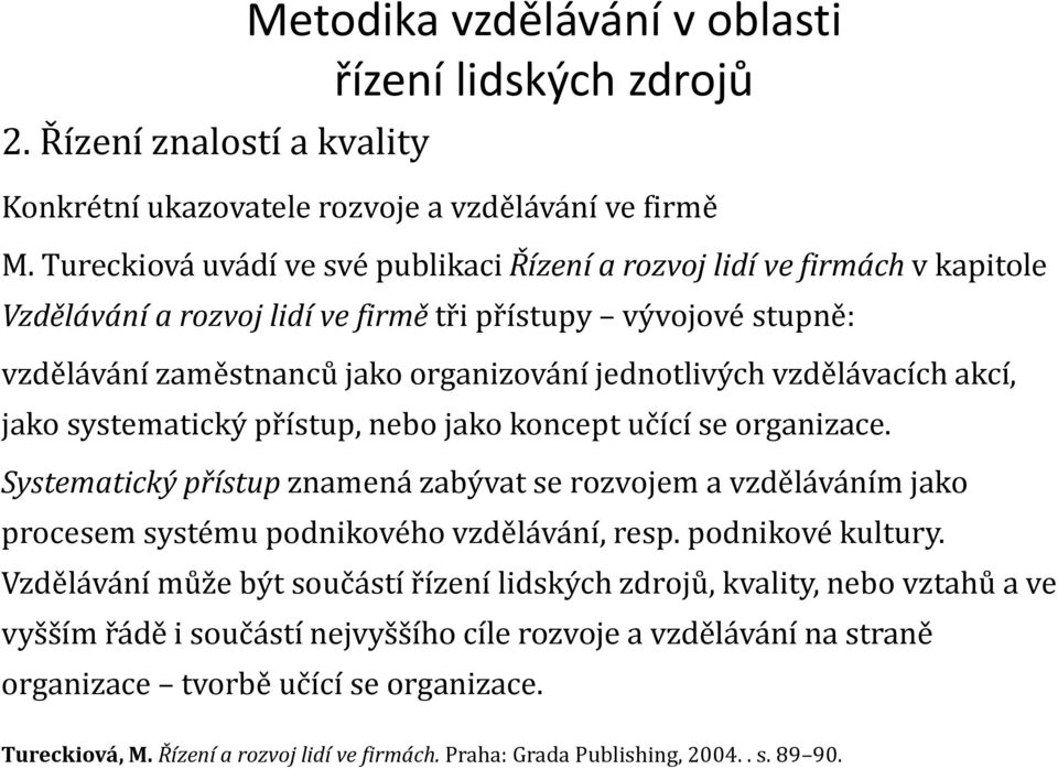 organizování jednotlivých vzdělávacích akcí, jako systematický přístup, nebo jako koncept učící se organizace.