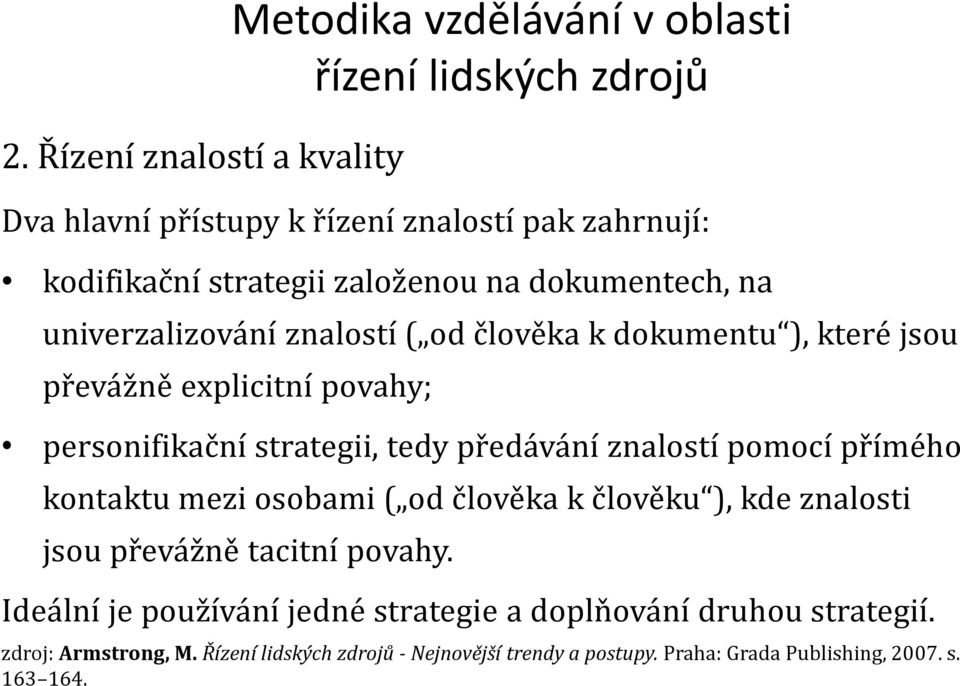 kontaktu mezi osobami ( od člověka k člověku ), kde znalosti jsou převážně tacitní povahy.