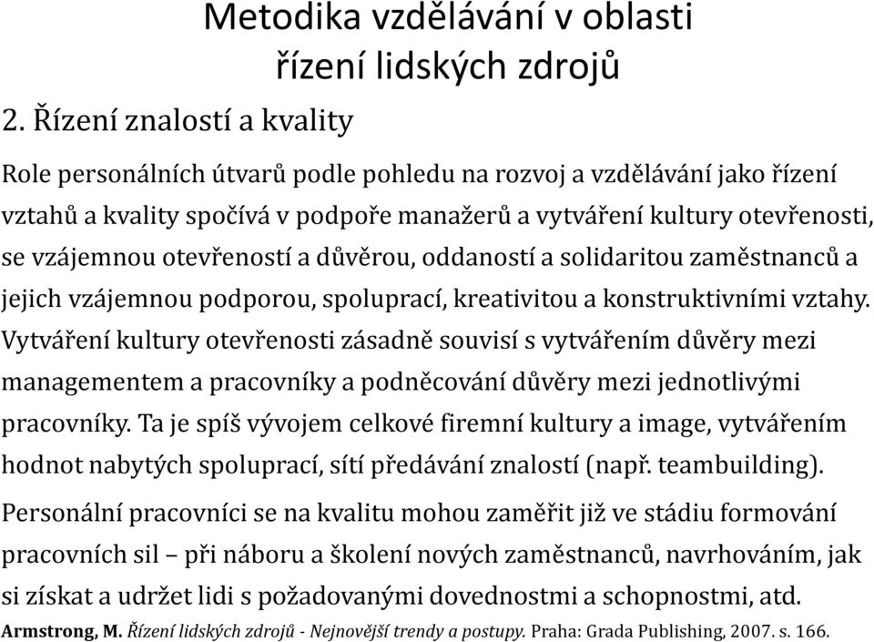 Vytváření kultury otevřenosti zásadně souvisí s vytvářením důvěry mezi managementem a pracovníky a podněcování důvěry mezi jednotlivými pracovníky.