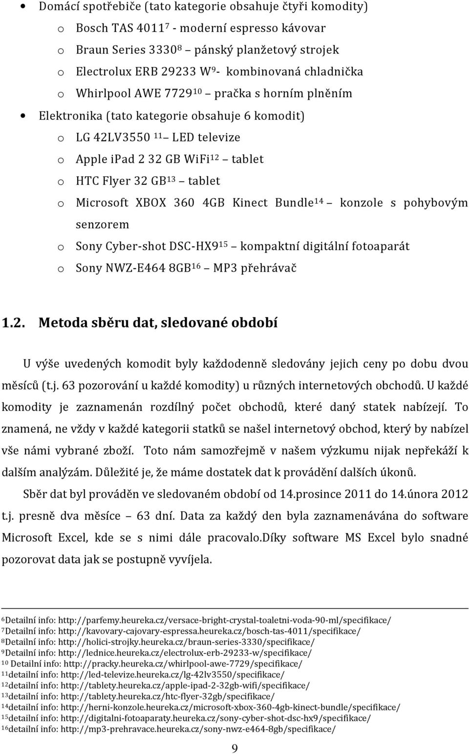 Microsoft XBOX 36 4GB Kinect Bundle 14 konzole s pohybovým senzorem o Sony Cyber-shot DSC-HX9 15 kompaktní digitální fotoaparát o Sony NWZ-E464 8GB 16 MP3 přehrávač 1.2.
