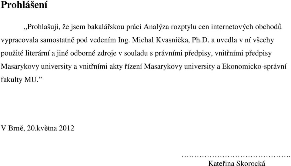 a uvedla v ní všechy použité literární a jiné odborné zdroje v souladu s právními předpisy, vnitřními