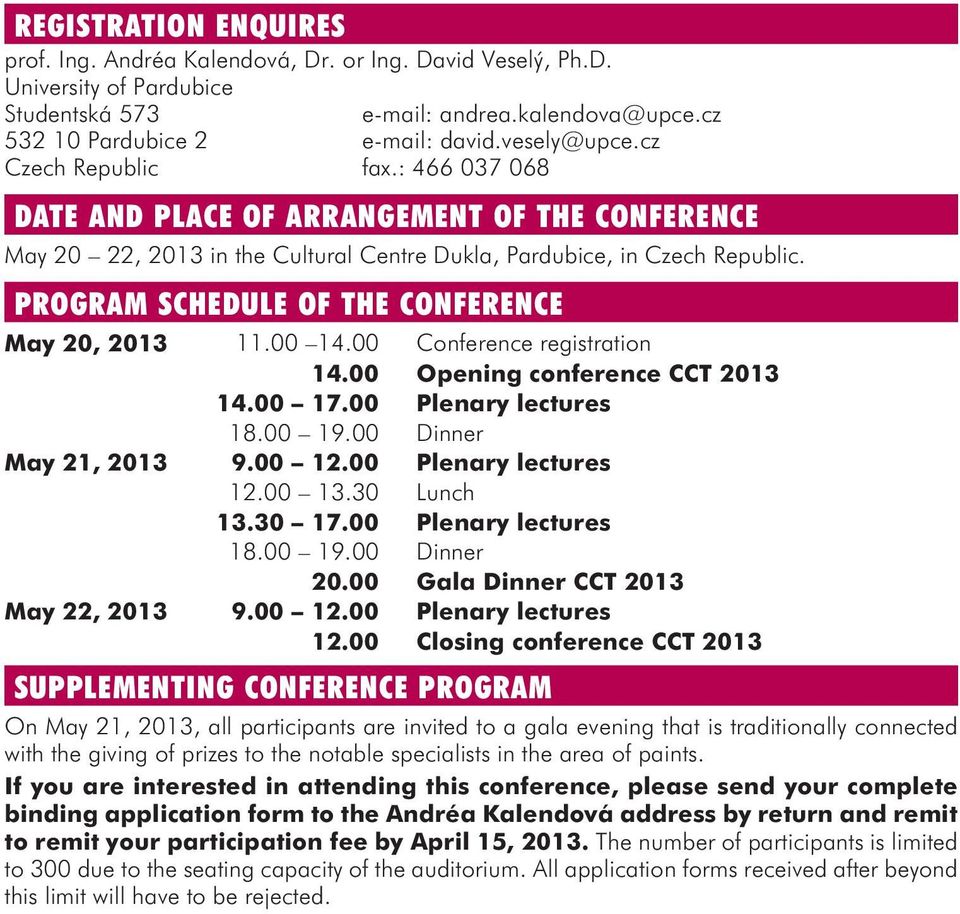 00 Conference registration 14.00 Opening conference CCT 2013 14.00 17.00 Plenary lectures 18.00 19.00 Dinner May 21, 2013 9.00 12.00 Plenary lectures 12.00 13.30 Lunch 13.30 17.00 Plenary lectures 18.00 19.00 Dinner 20.