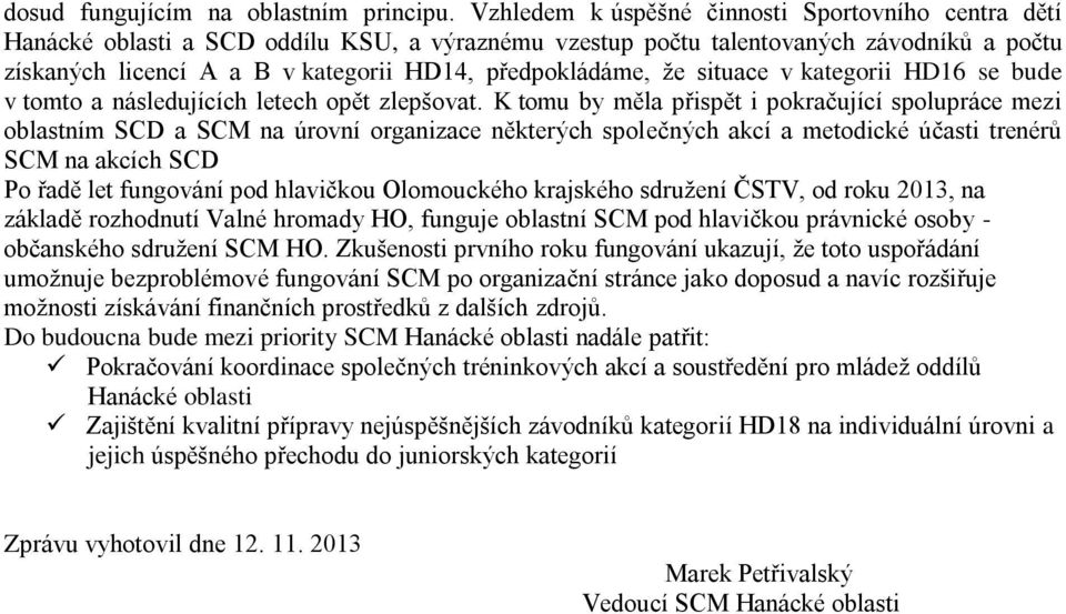 předpokládáme, že situace v kategorii HD16 se bude v tomto a následujících letech opět zlepšovat.