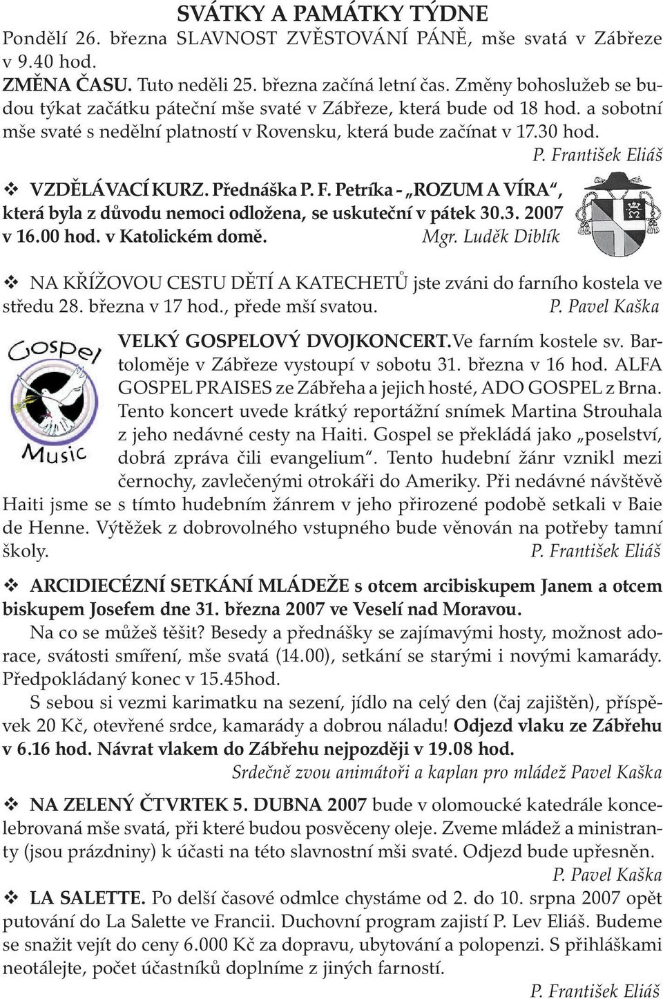 František Eliáš VZDĚLÁVACÍ KURZ. Přednáška P. F. Petríka - ROZUM A VÍRA, která byla z důvodu nemoci odložena, se uskuteční v pátek 30.3. 2007 v 16.00 hod. v Katolickém domě. Mgr.