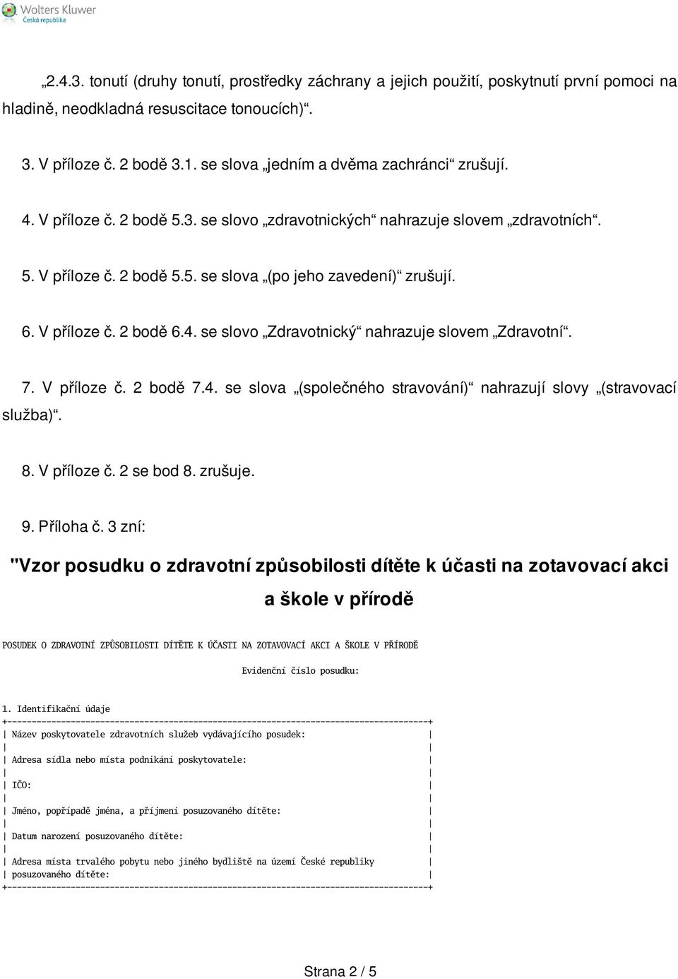 V příloze č. 2 bodě 6.4. se slovo Zdravotnický nahrazuje slovem Zdravotní. 7. V příloze č. 2 bodě 7.4. se slova (společného stravování) nahrazují slovy (stravovací služba). 8. V příloze č. 2 se bod 8.