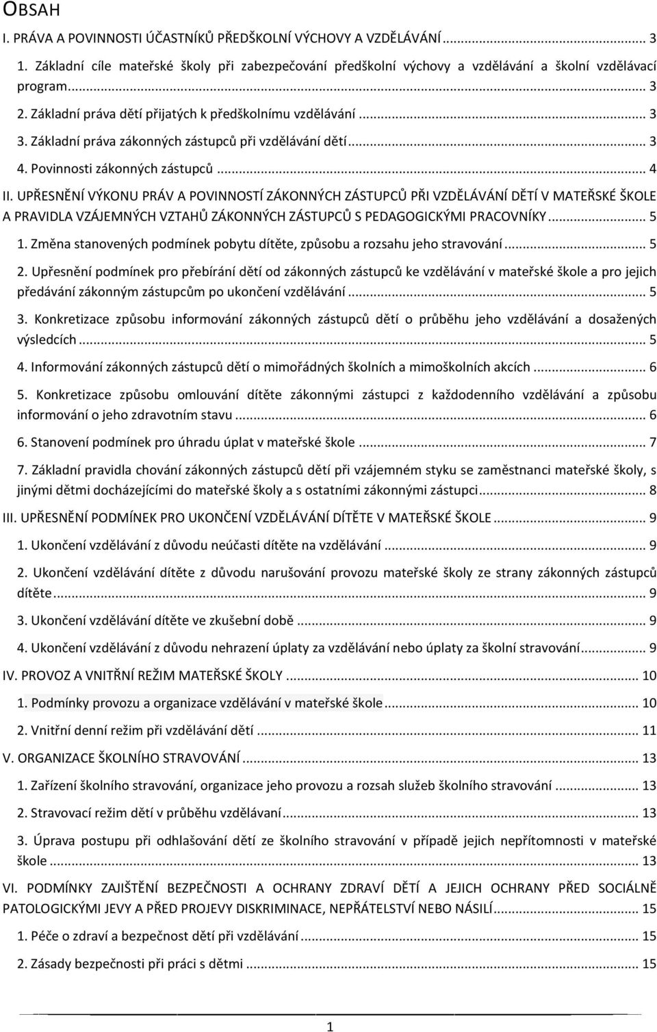 UPŘESNĚNÍ VÝKONU PRÁV A POVINNOSTÍ ZÁKONNÝCH ZÁSTUPCŮ PŘI VZDĚLÁVÁNÍ DĚTÍ V MATEŘSKÉ ŠKOLE A PRAVIDLA VZÁJEMNÝCH VZTAHŮ ZÁKONNÝCH ZÁSTUPCŮ S PEDAGOGICKÝMI PRACOVNÍKY... 5 1.