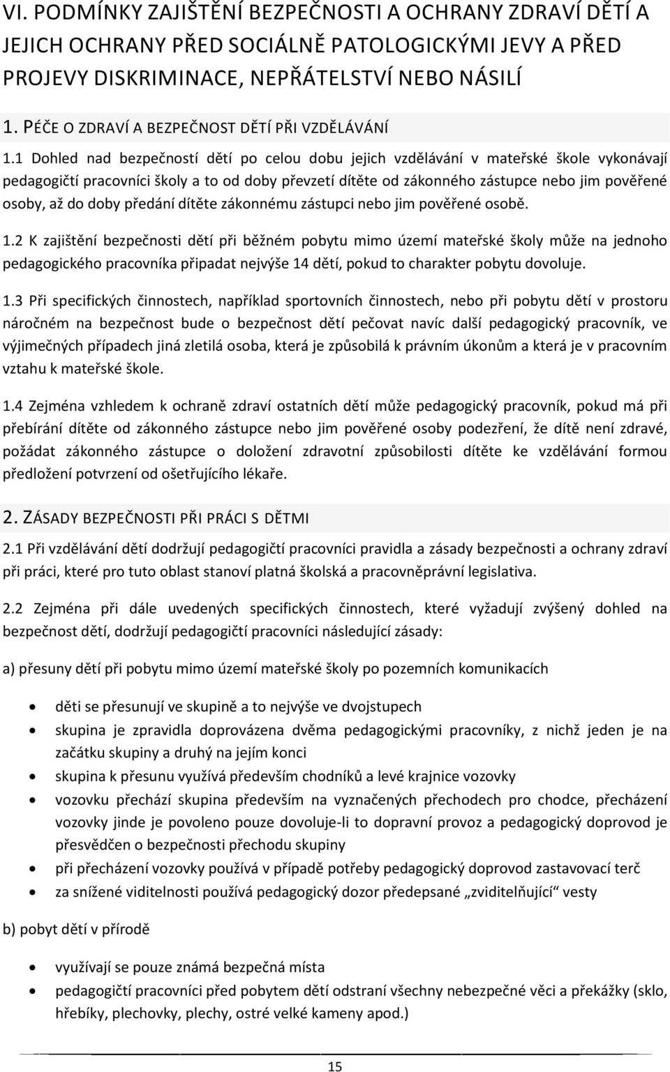 1 Dohled nad bezpečností dětí po celou dobu jejich vzdělávání v mateřské škole vykonávají pedagogičtí pracovníci školy a to od doby převzetí dítěte od zákonného zástupce nebo jim pověřené osoby, až