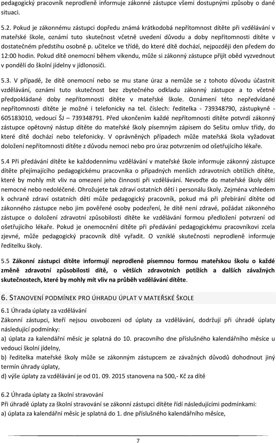 předstihu osobně p. učitelce ve třídě, do které dítě dochází, nejpozději den předem do 12:00 hodin.