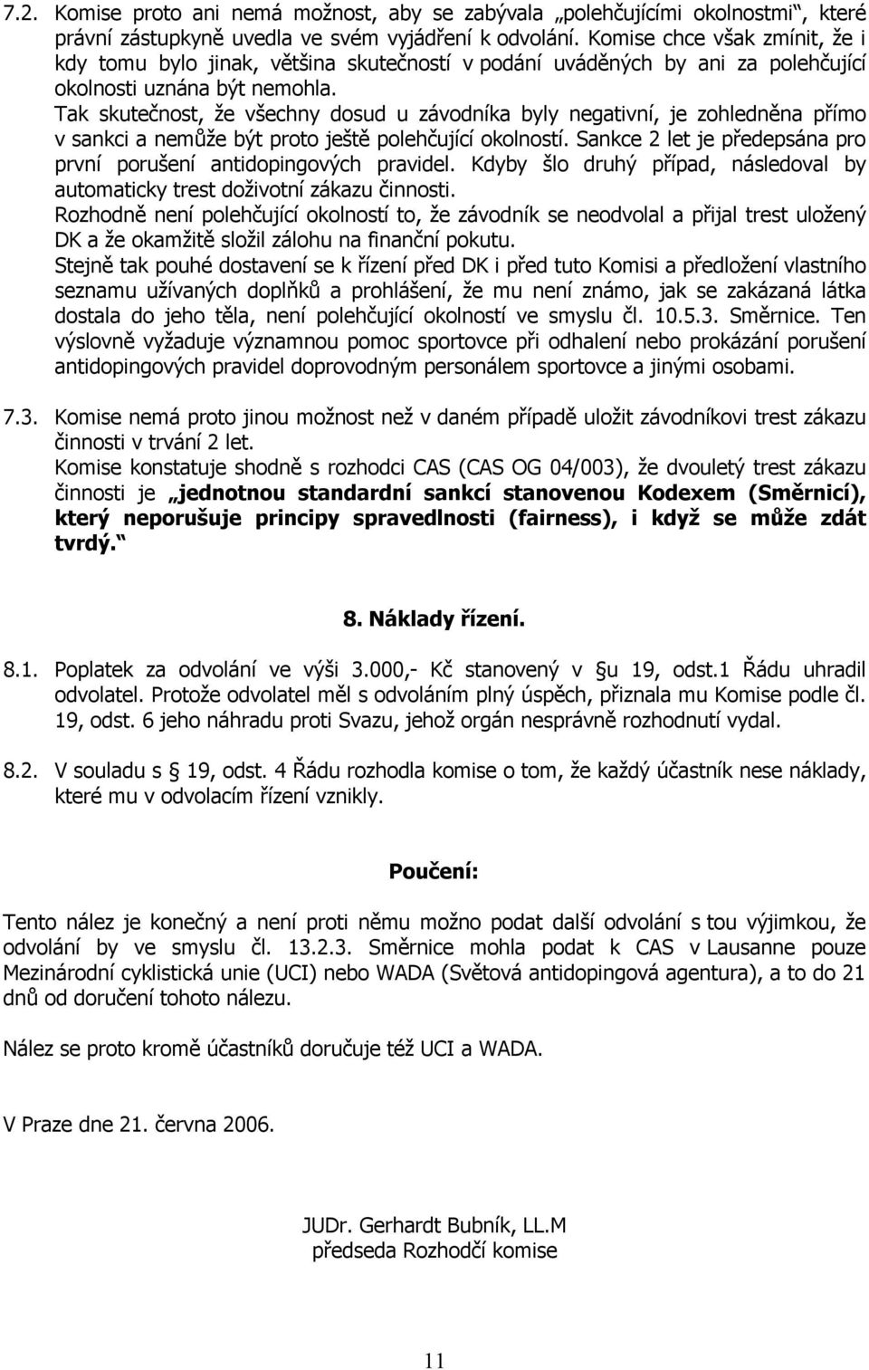 Tak skutečnost, že všechny dosud u závodníka byly negativní, je zohledněna přímo v sankci a nemůže být proto ještě polehčující okolností.