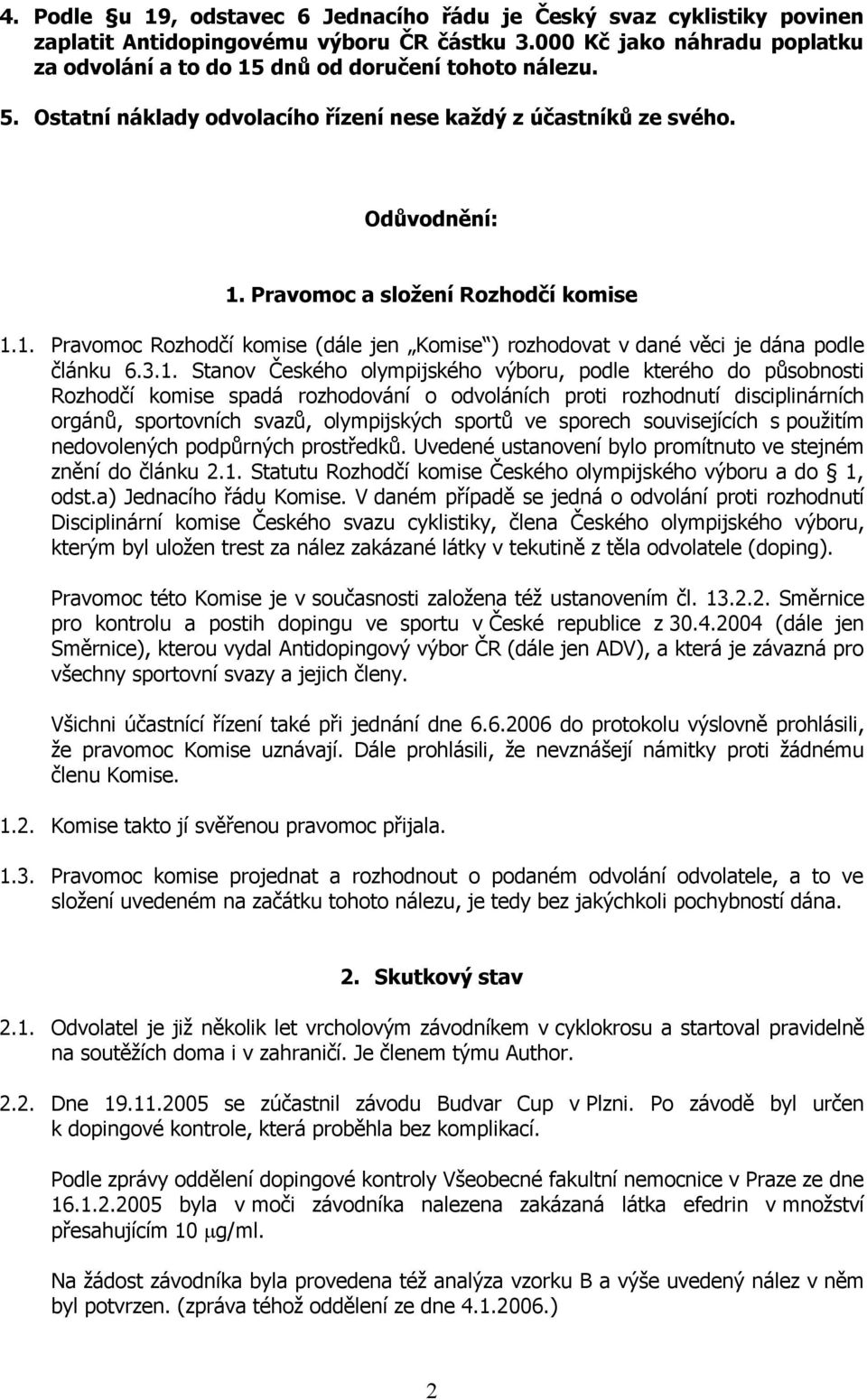 3.1. Stanov Českého olympijského výboru, podle kterého do působnosti Rozhodčí komise spadá rozhodování o odvoláních proti rozhodnutí disciplinárních orgánů, sportovních svazů, olympijských sportů ve