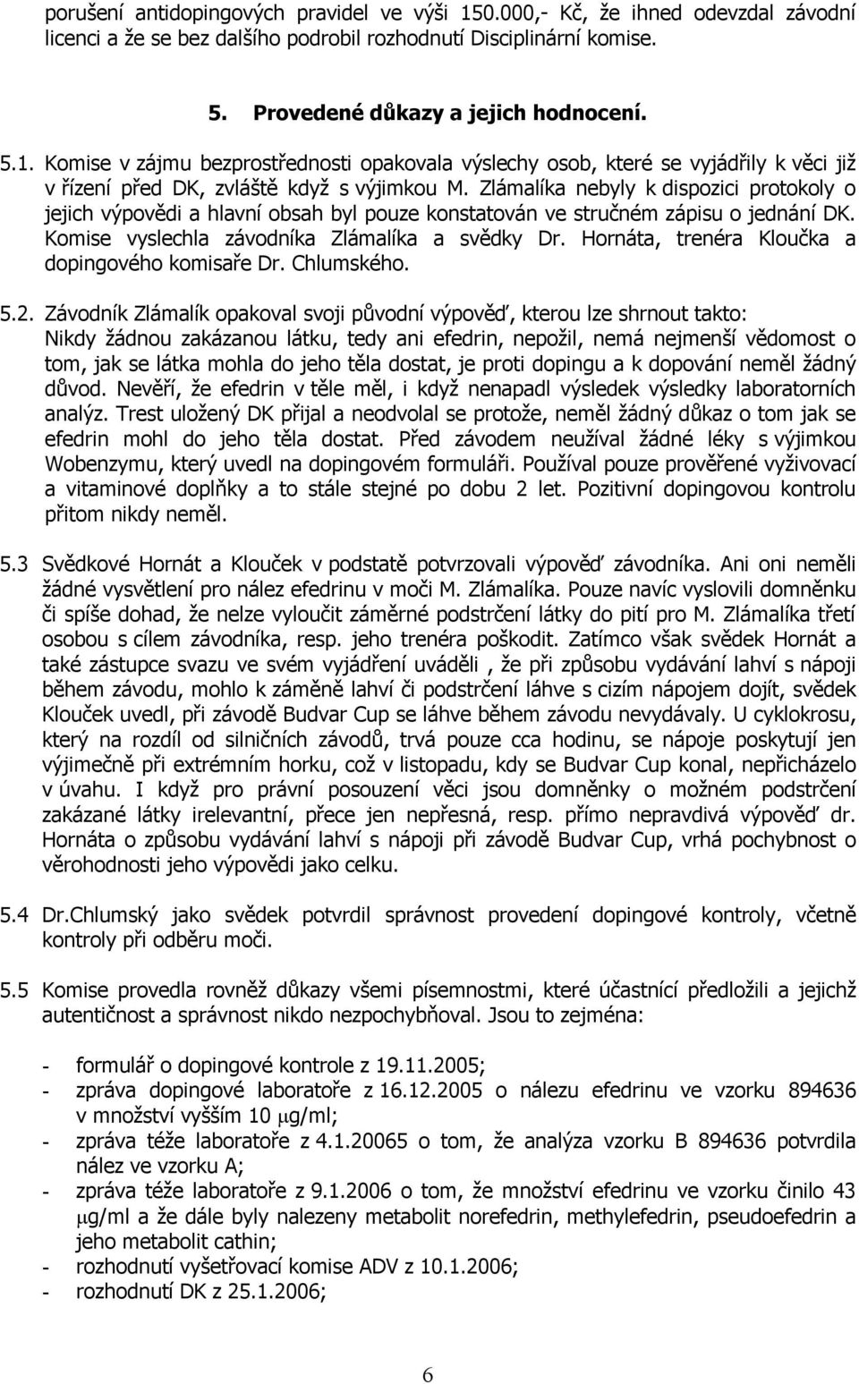 Hornáta, trenéra Kloučka a dopingového komisaře Dr. Chlumského. 5.2.