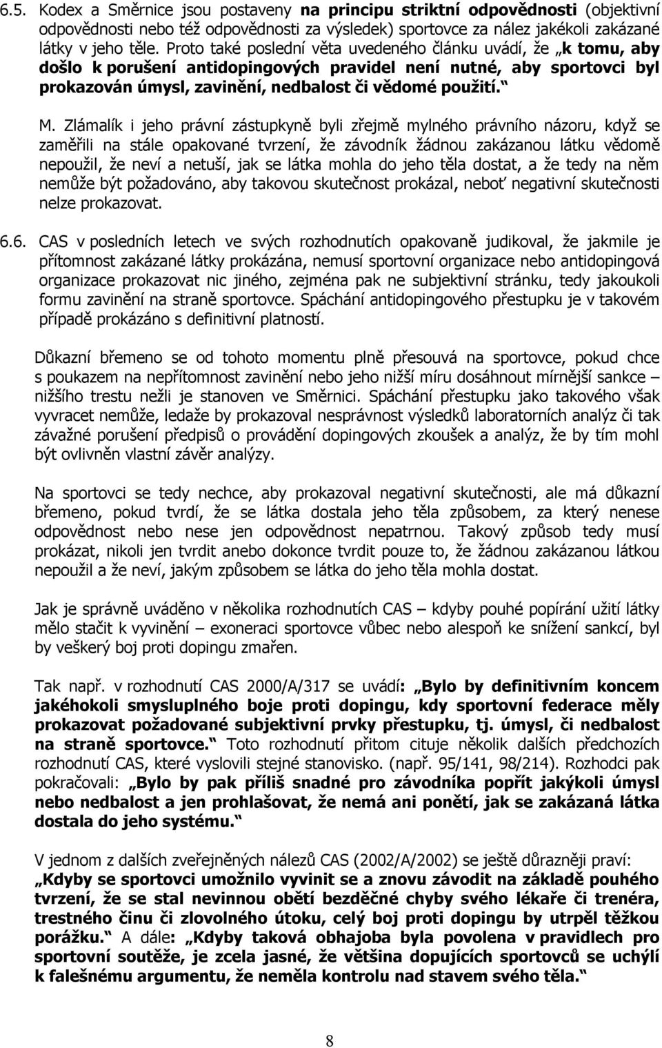 Zlámalík i jeho právní zástupkyně byli zřejmě mylného právního názoru, když se zaměřili na stále opakované tvrzení, že závodník žádnou zakázanou látku vědomě nepoužil, že neví a netuší, jak se látka