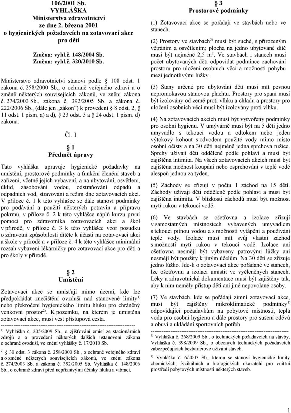 392/2005 Sb. a zákona č. 222/2006 Sb., (dále jen zákon ) k provedení 8 odst. 2, 11 odst. 1 písm. a) a d), 23 odst. 3 a 24 odst. 1 písm. d) zákona: Čl.