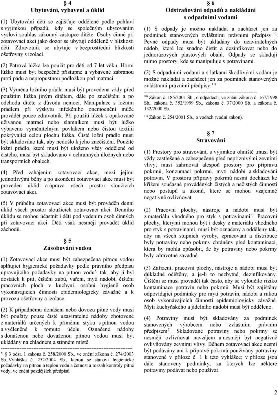 (2) Patrová lůžka lze použít pro děti od 7 let věku. Horní lůžko musí být bezpečně přístupné a vybavené zábranou proti pádu a nepropustnou podložkou pod matrací.