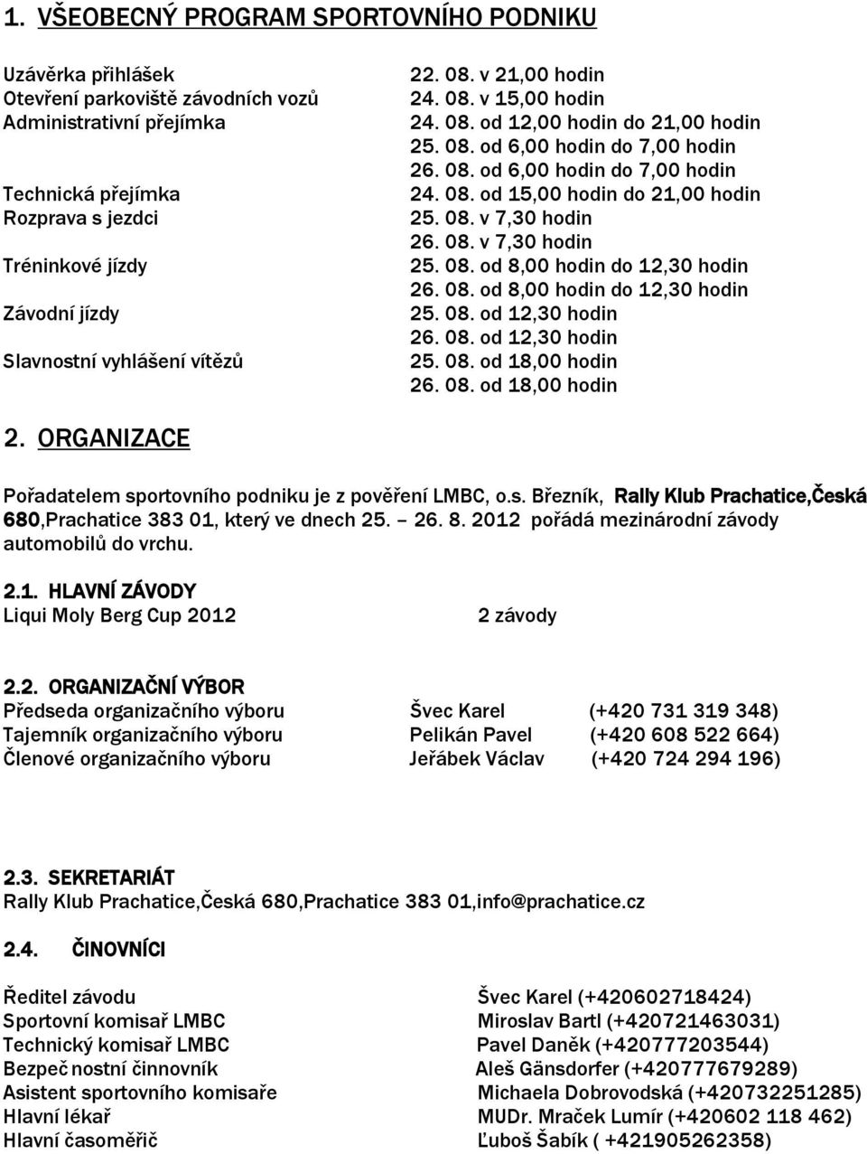 08. v 7,30 hodin 26. 08. v 7,30 hodin 25. 08. od 8,00 hodin do 12,30 hodin 26. 08. od 8,00 hodin do 12,30 hodin 25. 08. od 12,30 hodin 26. 08. od 12,30 hodin 25. 08. od 18,00 hodin 26
