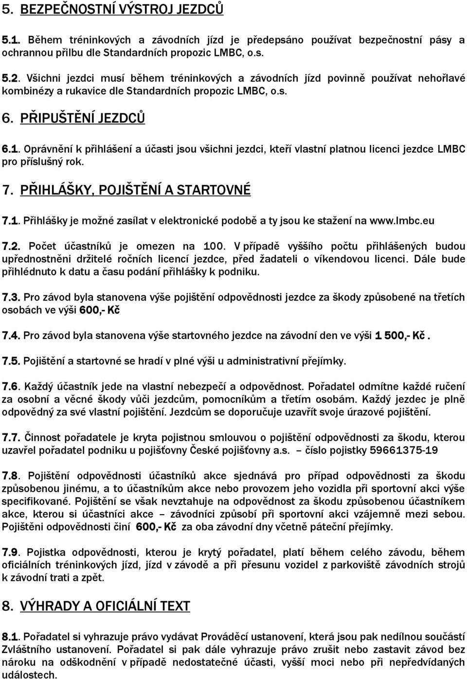 Oprávnění k přihlášení a účasti jsou všichni jezdci, kteří vlastní platnou licenci jezdce LMBC pro příslušný rok. 7. PŘIHLÁŠKY, POJIŠTĚNÍ A STARTOVNÉ 7.1.
