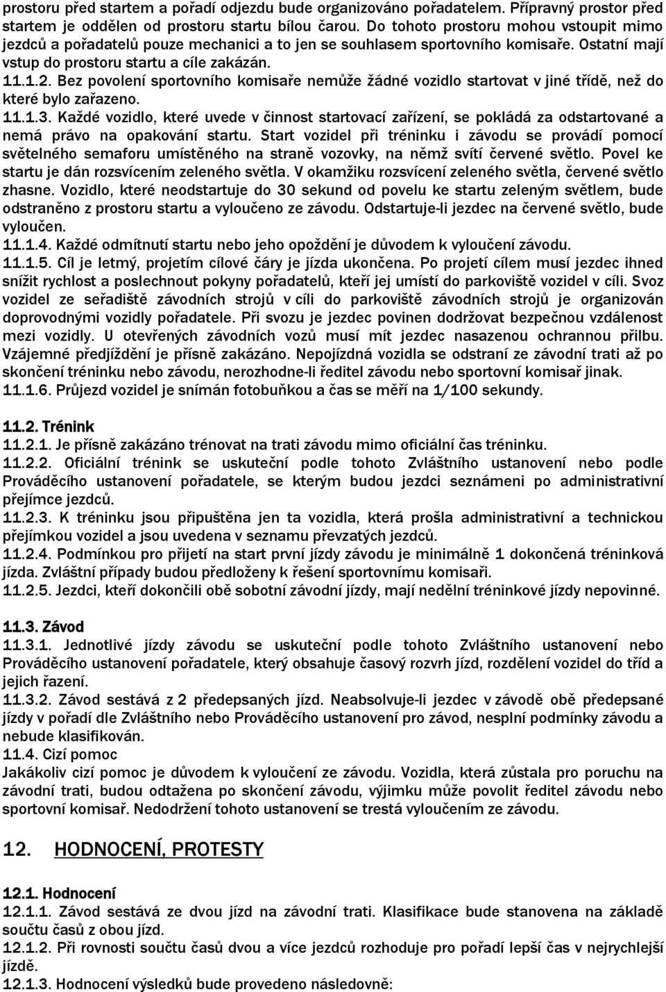 Bez povolení sportovního komisaře nemůže žádné vozidlo startovat v jiné třídě, než do které bylo zařazeno. 11.1.3.
