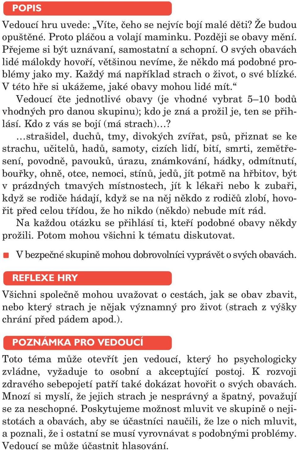 Vedoucí čte jednotlivé obavy (je vhodné vybrat 5 10 bodů vhodných pro danou skupinu); kdo je zná a prožil je, ten se přihlásí. Kdo z vás se bojí (má strach)?