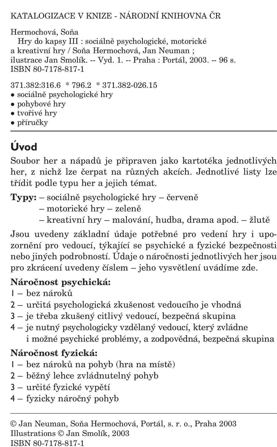 15 l sociálně psychologické hry l pohybové hry l tvořivé hry l příručky Úvod Soubor her a nápadů je připraven jako kartotéka jednotlivých her, z nichž lze čerpat na různých akcích.