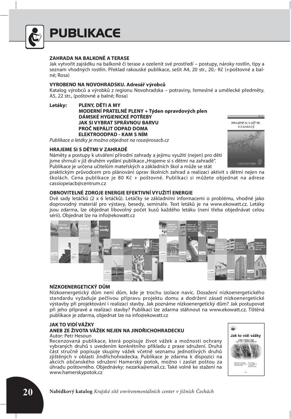 Adresář výrobců Katalog výrobců a výrobků z regionu Novohradska potraviny, řemeslné a umělecké předměty. A5, 22 str.