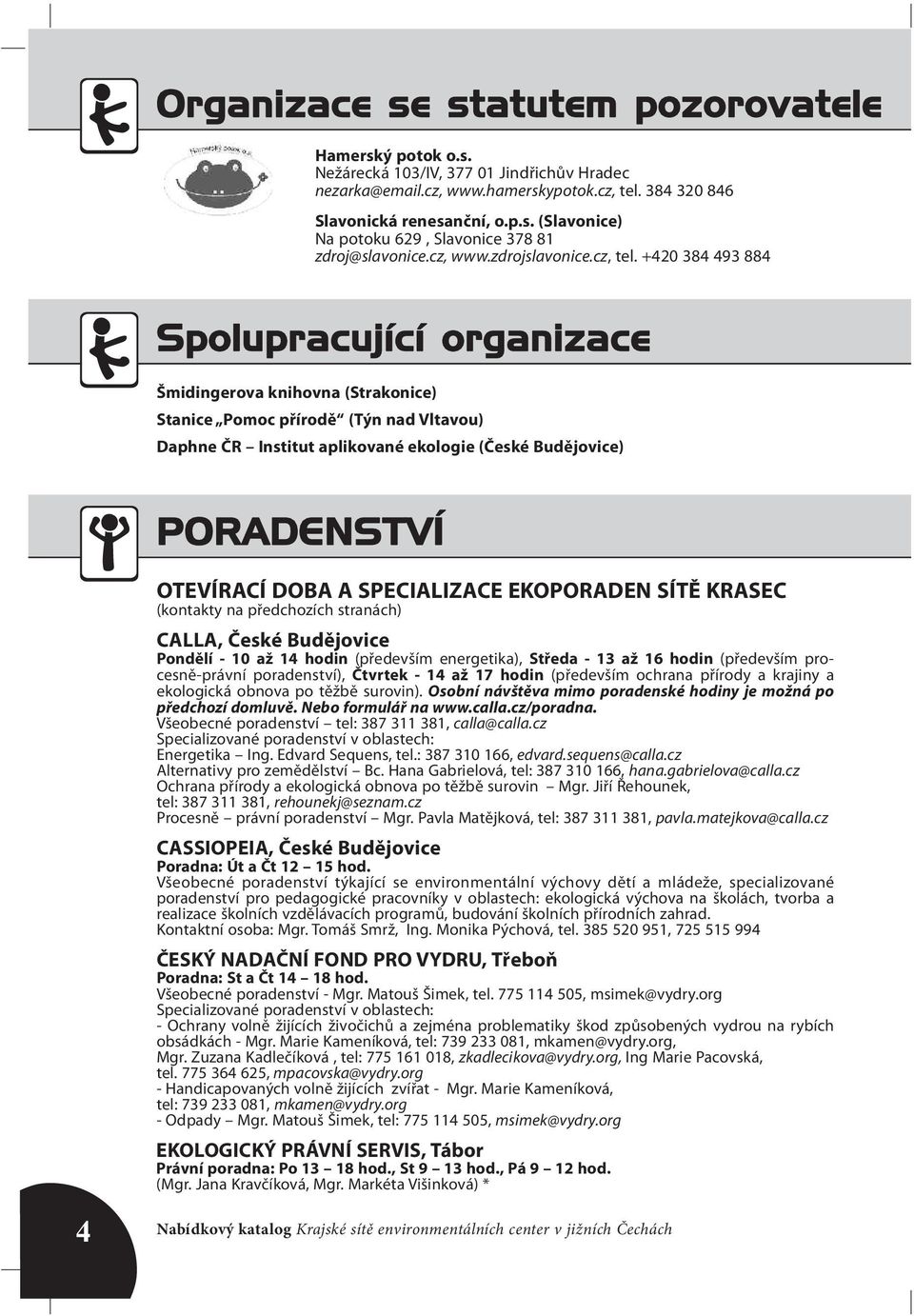 +420 384 493 884 Spolupracujícíorganizace Šmidingerova knihovna (Strakonice) Stanice Pomoc přírodě (Týn nad Vltavou) Daphne ČR Institut aplikované ekologie (České Budějovice) PORADENSTVÍ OTEVÍRACÍ