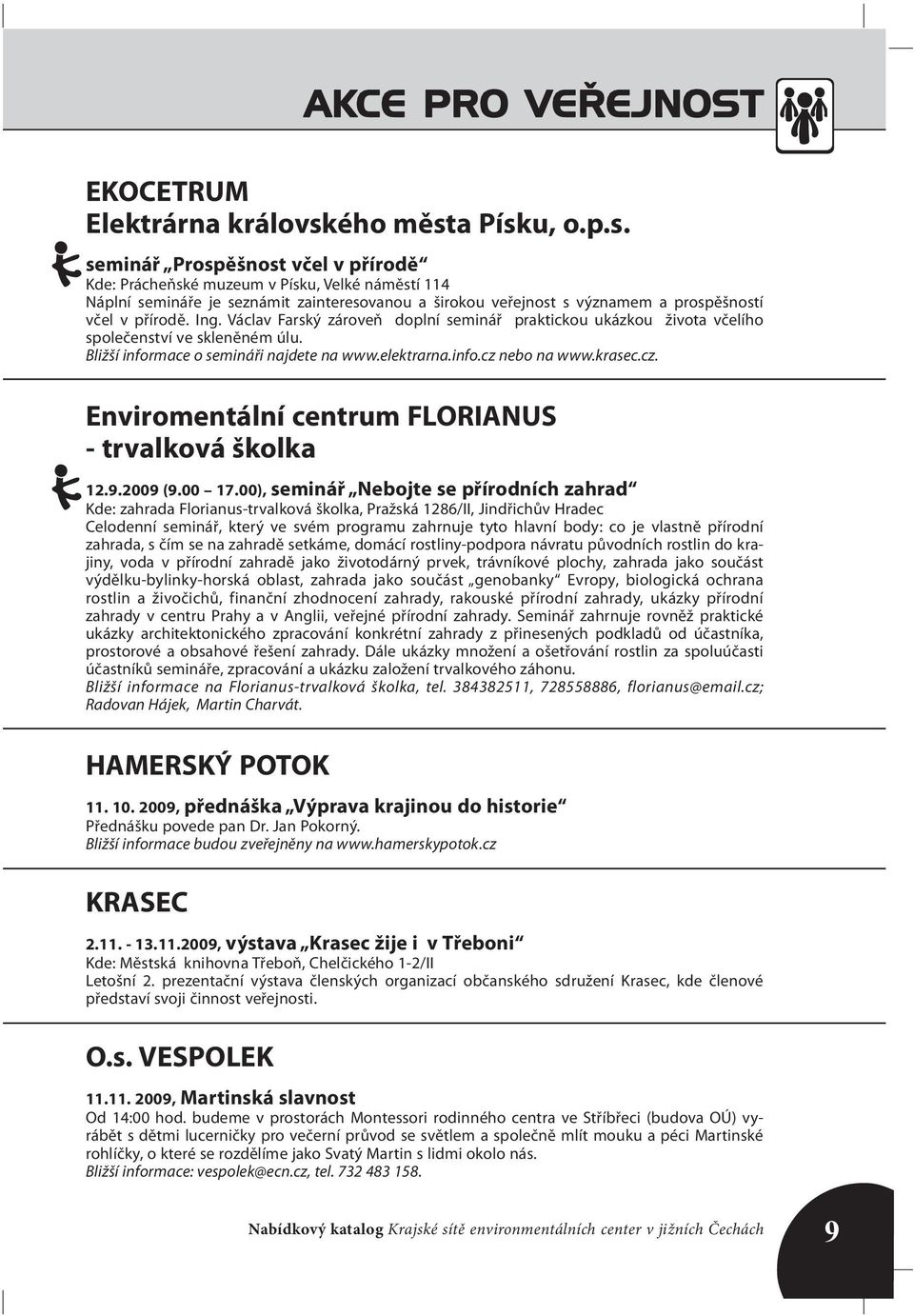 Ing. Václav Farský zároveň doplní seminář praktickou ukázkou života včelího společenství ve skleněném úlu. Bližší informace o semináři najdete na www.elektrarna.info.cz 