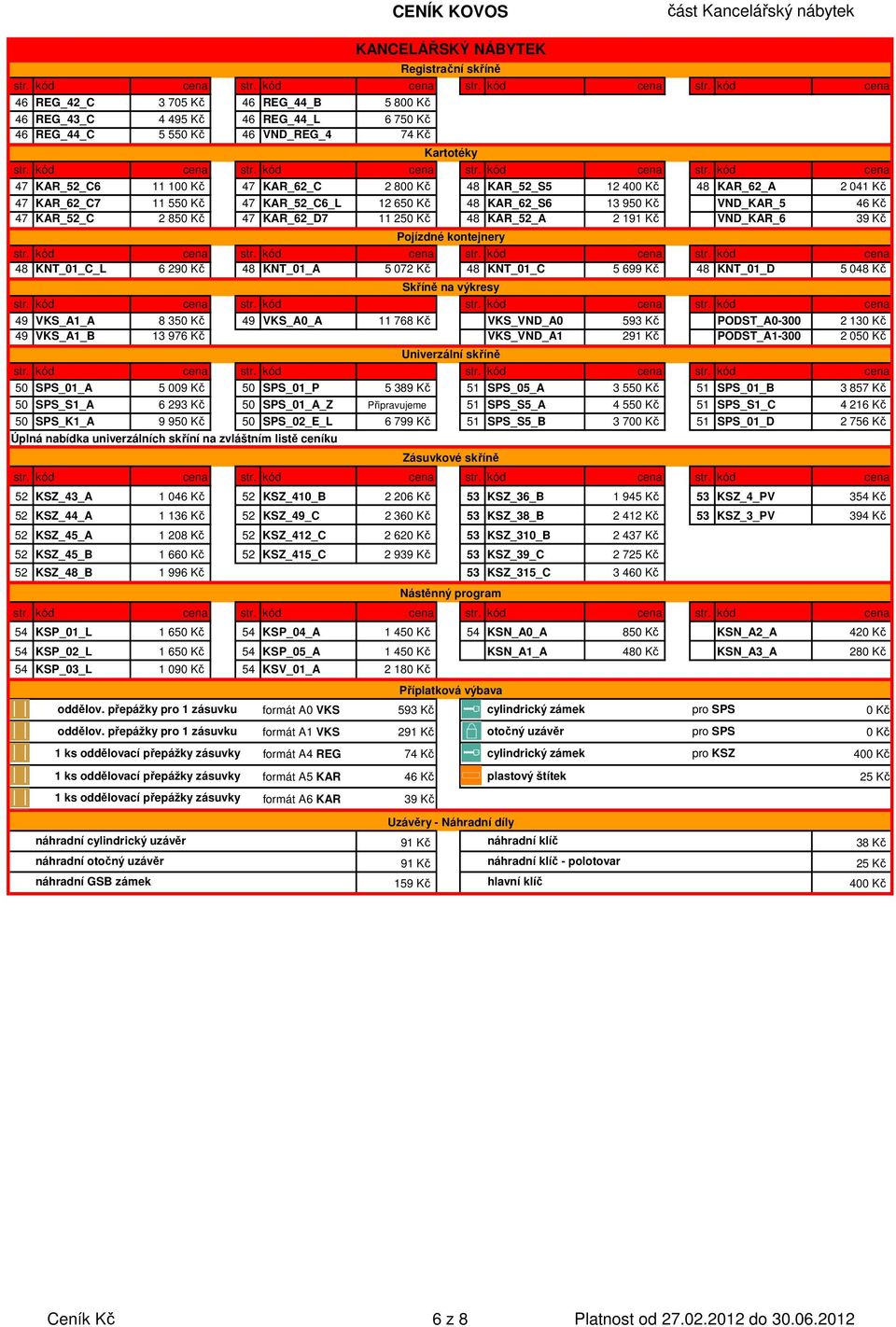 kontejnery 48 KNT_01_C_L 6 29 48 KNT_01_A 5 072 Kč 48 KNT_01_C 5 699 Kč 48 KNT_01_D 5 048 Kč Skříně na výkresy 49 VKS_A1_A 8 35 49 VKS_A0_A 11 768 Kč VKS_VND_A0 593 Kč PODST_A0-300 2 13 49 VKS_A1_B