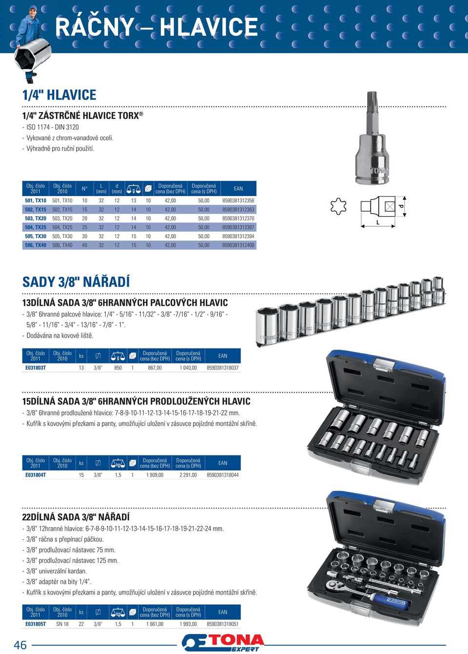 TX25 25 32 12 14 10 42,00 50,00 8590381312387 505, TX30 505, TX30 30 32 12 15 10 42,00 50,00 8590381312394 506, TX40 506, TX40 40 32 12 15 10 42,00 50,00 8590381312400 SADY 3/8" NÁŘADÍ 13DÍNÁ SADA