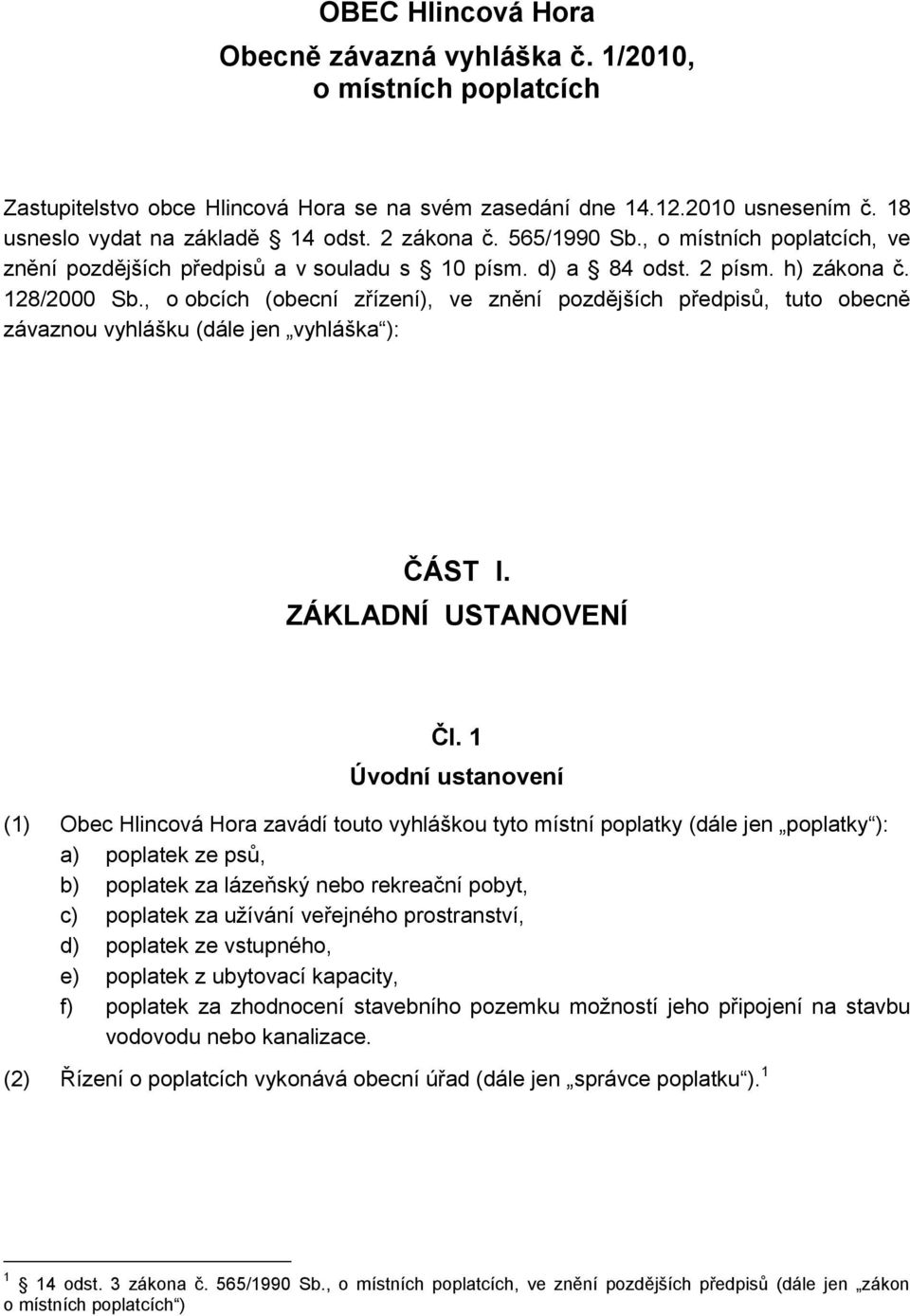 , o obcích (obecní zřízení), ve znění pozdějších předpisů, tuto obecně závaznou vyhlášku (dále jen vyhláška ): ČÁST I. ZÁKLADNÍ USTANOVENÍ Čl.