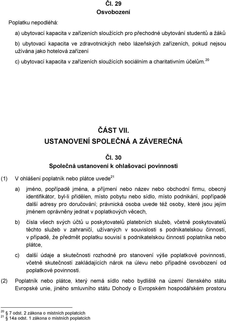 30 Společná ustanovení k ohlašovací povinnosti (1) V ohlášení poplatník nebo plátce uvede 21 a) jméno, popřípadě jména, a příjmení nebo název nebo obchodní firmu, obecný identifikátor, byl-li