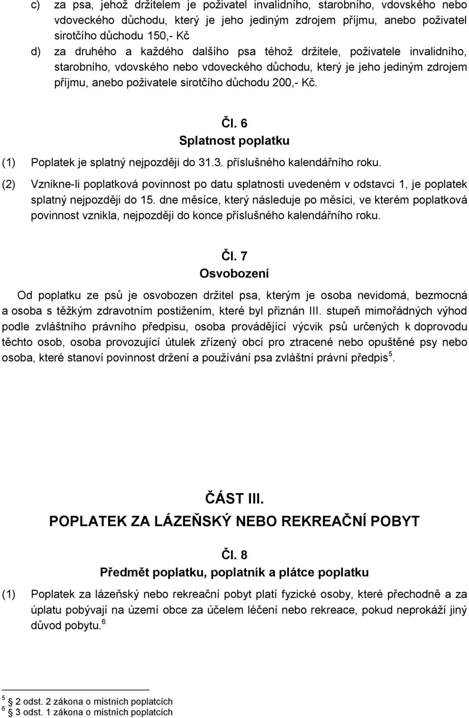 6 Splatnost poplatku (1) Poplatek je splatný nejpozději do 31.3. příslušného kalendářního roku.