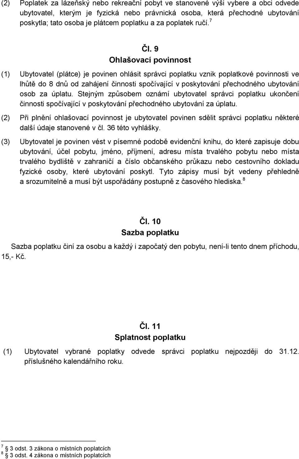 9 Ohlašovací povinnost (1) Ubytovatel (plátce) je povinen ohlásit správci poplatku vznik poplatkové povinnosti ve lhůtě do 8 dnů od zahájení činnosti spočívající v poskytování přechodného ubytování