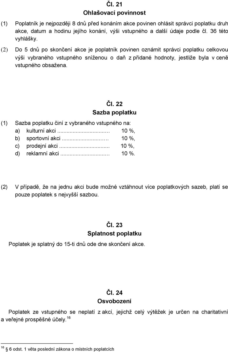 (2) Do 5 dnů po skončení akce je poplatník povinen oznámit správci poplatku celkovou výši vybraného vstupného sníženou o daň z přidané hodnoty, jestliže byla v ceně vstupného obsažena. Čl.