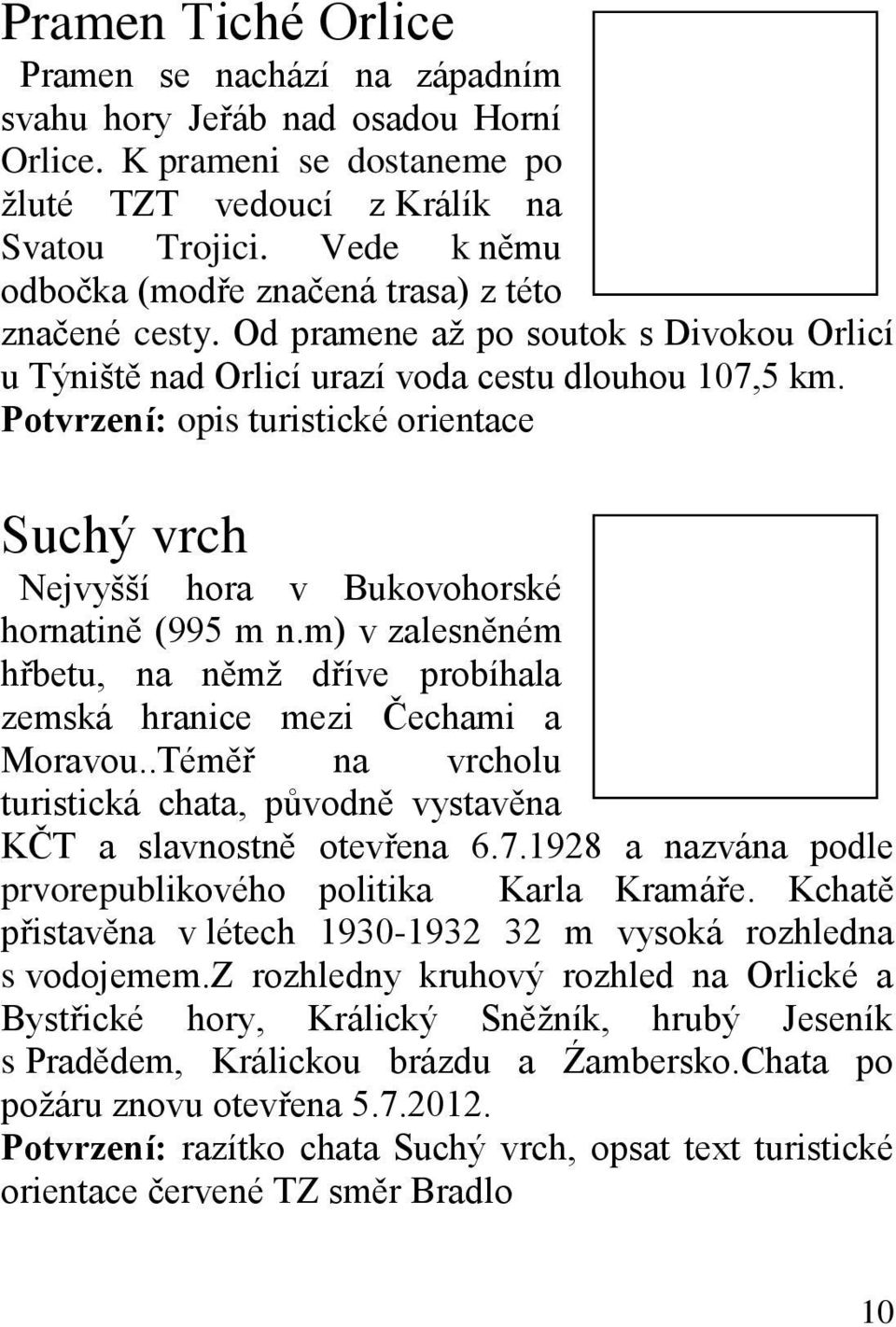 Potvrzení: opis turistické orientace Suchý vrch Nejvyšší hora v Bukovohorské hornatině (995 m n.m) v zalesněném hřbetu, na němž dříve probíhala zemská hranice mezi Čechami a Moravou.