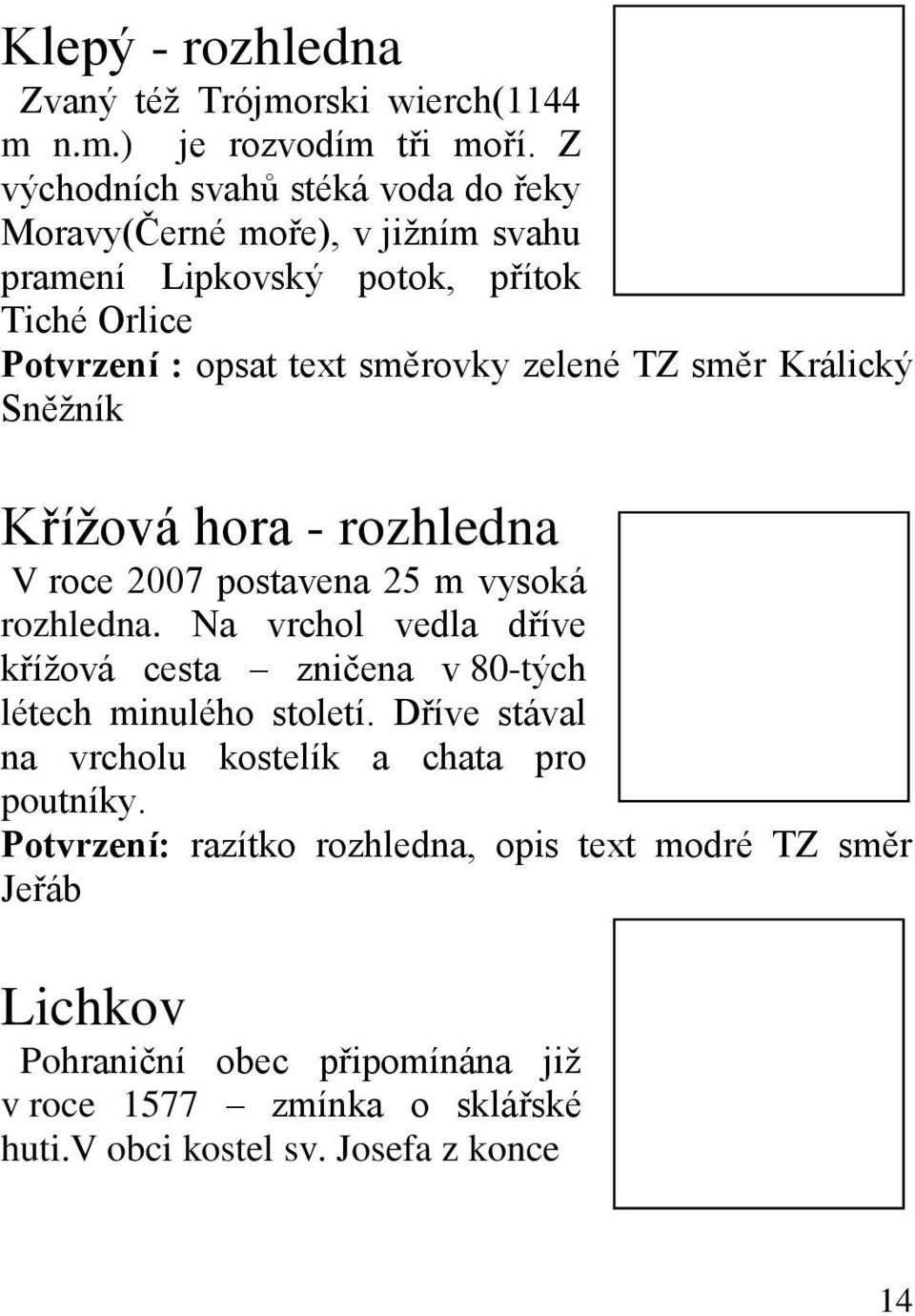 směr Králický Sněžník Křížová hora - rozhledna V roce 2007 postavena 25 m vysoká rozhledna.