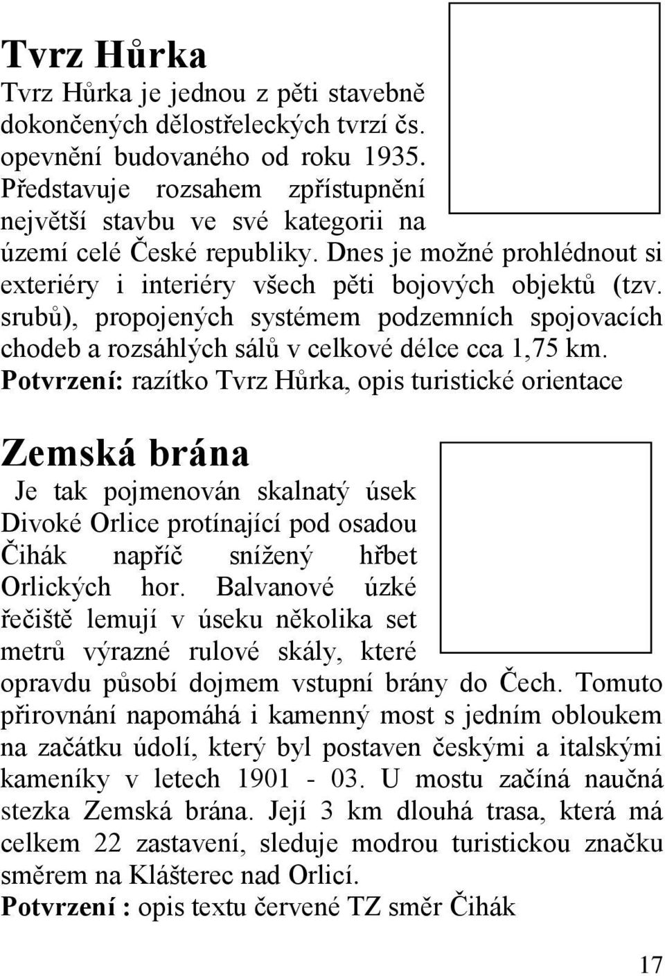 srubů), propojených systémem podzemních spojovacích chodeb a rozsáhlých sálů v celkové délce cca 1,75 km.