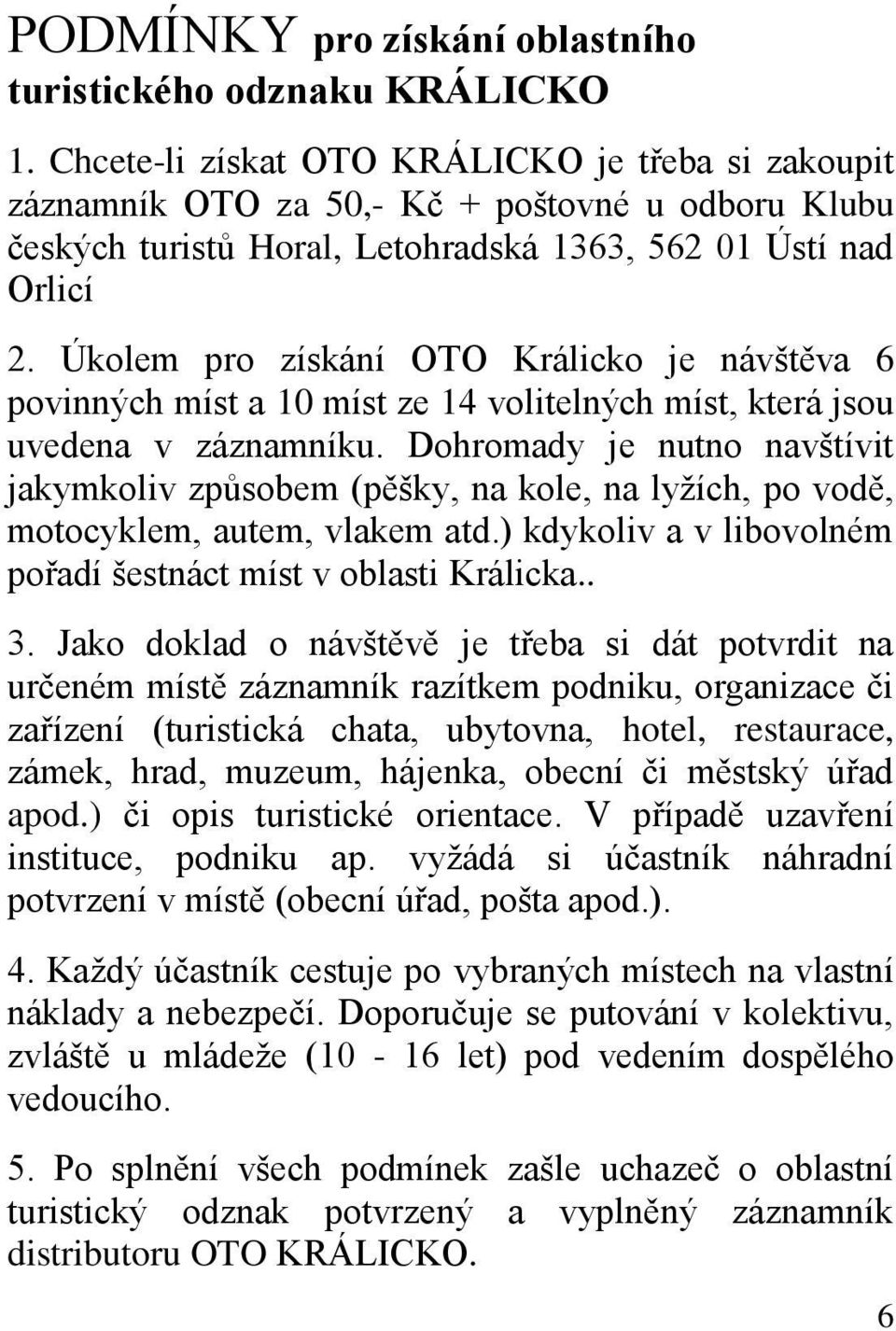 Úkolem pro získání OTO Králicko je návštěva 6 povinných míst a 10 míst ze 14 volitelných míst, která jsou uvedena v záznamníku.