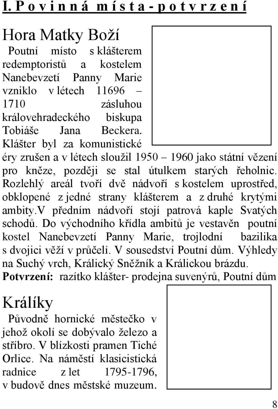 Rozlehlý areál tvoří dvě nádvoří s kostelem uprostřed, obklopené z jedné strany klášterem a z druhé krytými ambity.v předním nádvoří stojí patrová kaple Svatých schodů.