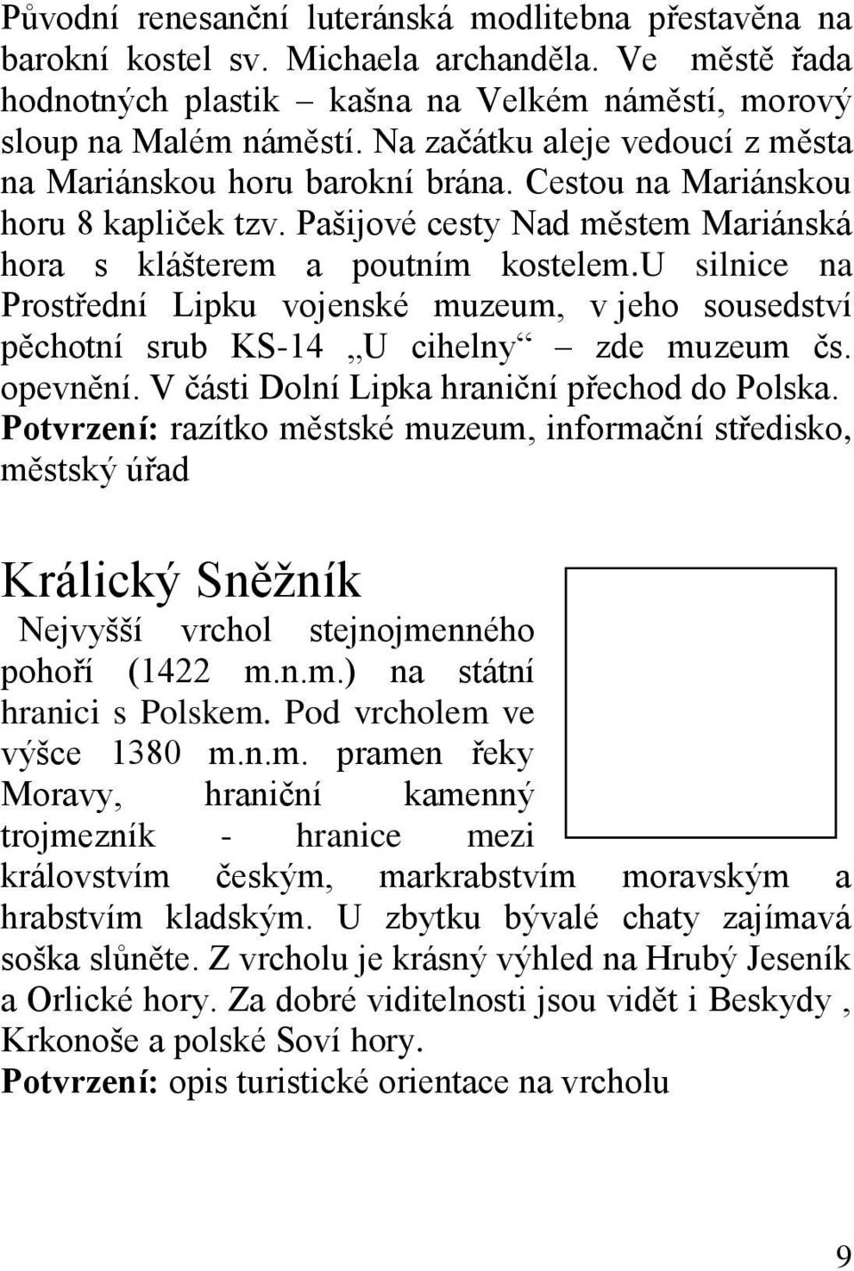 u silnice na Prostřední Lipku vojenské muzeum, v jeho sousedství pěchotní srub KS-14 U cihelny zde muzeum čs. opevnění. V části Dolní Lipka hraniční přechod do Polska.