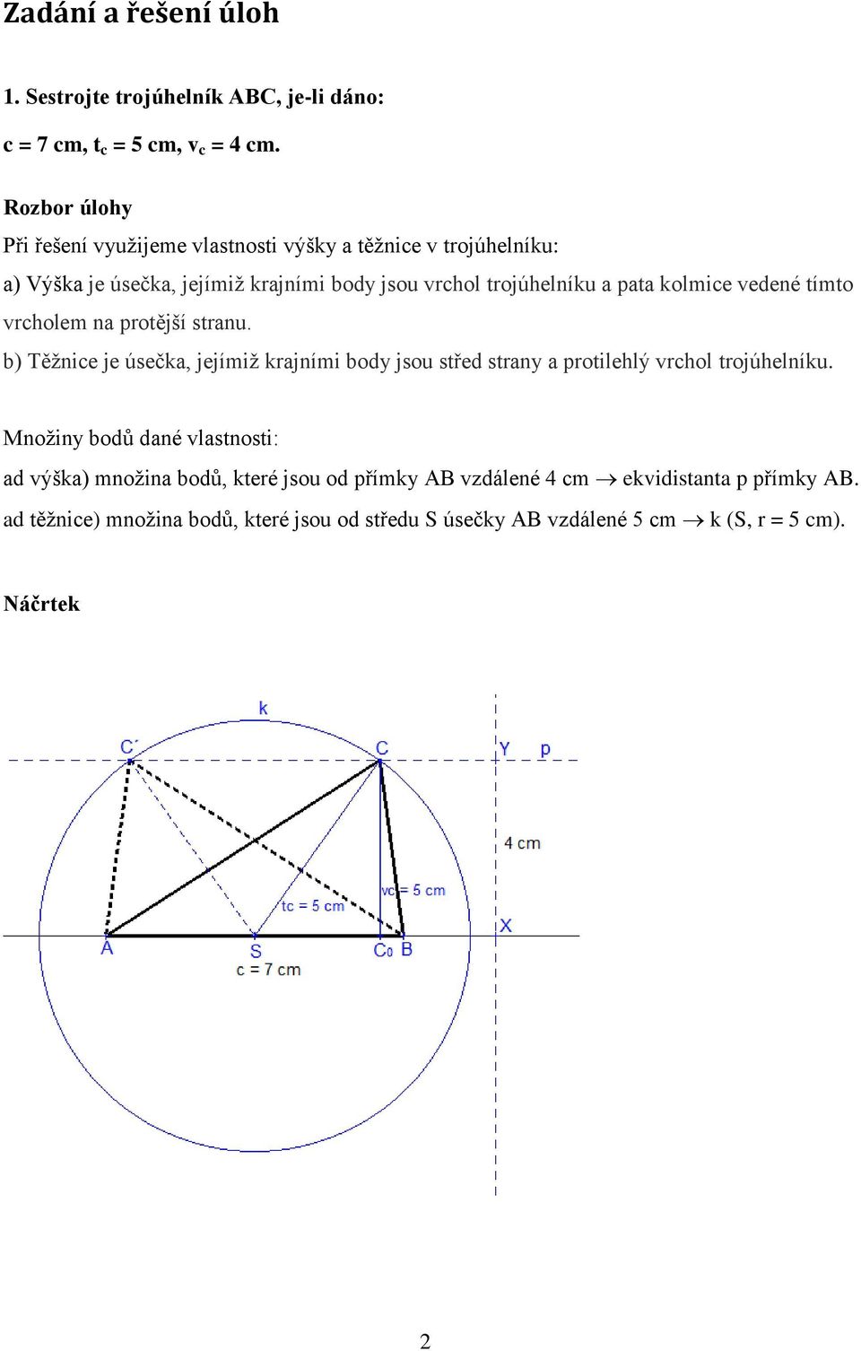 kolmice vedené tímto vrcholem na protější stranu. b) Těžnice je úsečka, jejímiž krajními body jsou střed strany a protilehlý vrchol trojúhelníku.