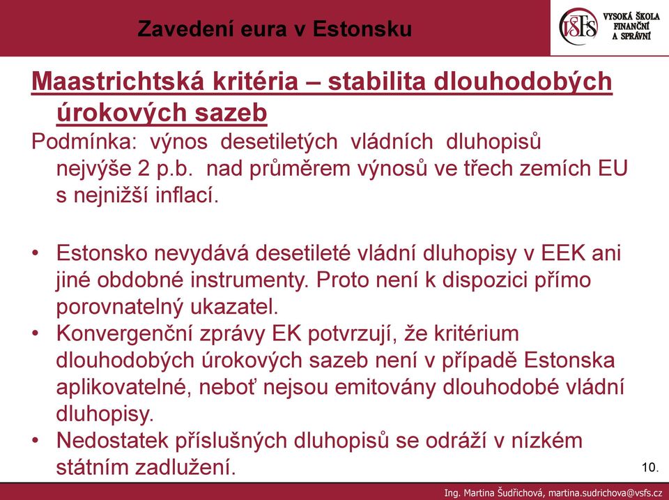 Konvergenční zprávy EK potvrzují, že kritérium dlouhodobých úrokových sazeb není v případě Estonska aplikovatelné, neboť nejsou emitovány