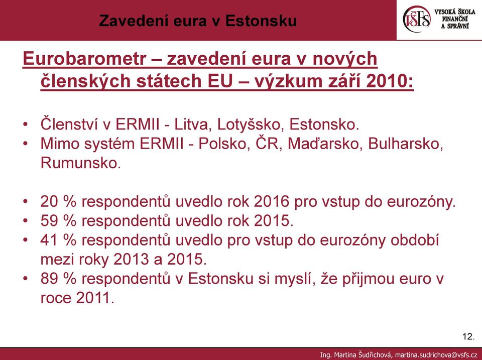 20 % respondentů uvedlo rok 2016 pro vstup do eurozóny. 59 % respondentů uvedlo rok 2015.